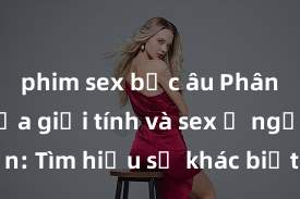 phim sex bắc âu Phân biệt giữa giới tính và sex ở người lớn: Tìm hiểu sự khác biệt và yếu tố quyết định