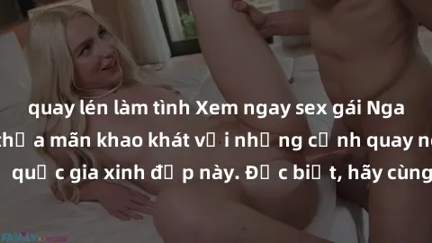 quay lén làm tình Xem ngay sex gái Nga vietsub mới nhất, thỏa mãn khao khát với những cảnh quay nóng bỏng đến từ quốc gia xinh đẹp này. Đặc biệt, hãy cùng thưởng thức những phân đoạn đầy kích thích ch