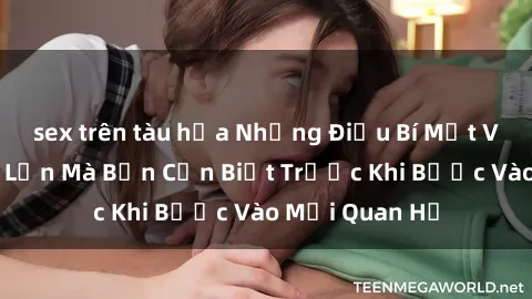 sex trên tàu hỏa Những Điều Bí Mật Về Sex Người Lớn Mà Bạn Cần Biết Trước Khi Bước Vào Mối Quan Hệ