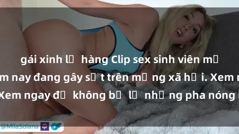 gái xinh lộ hàng Clip sex sinh viên mới nhất hot nhất năm nay đang gây sốt trên mạng xã hội. Xem ngay để không bỏ lỡ những pha nóng không thể bỏ qua!