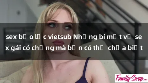 sex bạo lực vietsub Những bí mật về sex gái có chồng mà bạn có thể chưa biết
