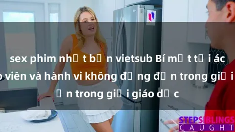 sex phim nhật bản vietsub Bí mật tội ác: Sex giáo viên và hành vi không đứng đắn trong giới giáo dục