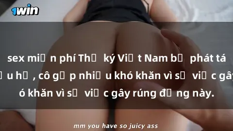 sex miễn phí Thư ký Việt Nam bị phát tán clip sex đáng xấu hổ, cô gặp nhiều khó khăn vì sự việc gây rúng động này.