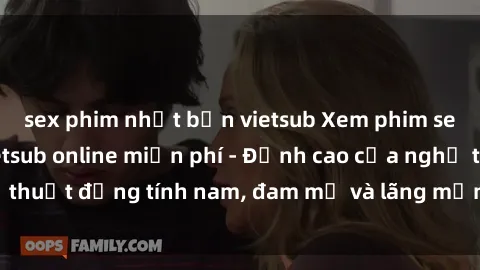 sex phim nhật bản vietsub Xem phim sex người Pháp vietsub online miễn phí - Đỉnh cao của nghệ thuật đồng tính nam, đam mỹ và lãng mạn từ xứ sở hoa hồng!