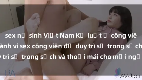 sex nữ sinh Việt Nam Kỷ luật ở công viên: Chấn chỉnh hành vi sex công viên để duy trì sự trong sạch và thoải mái cho mọi người.