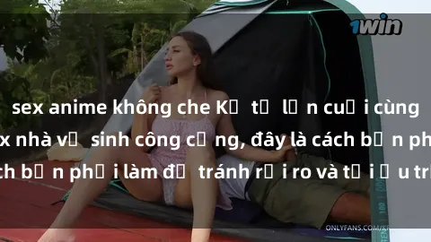 sex anime không che Kể từ lần cuối cùng bạn thực hành sex nhà vệ sinh công cộng, đây là cách bạn phải làm để tránh rủi ro và tối ưu trải nghiệm.