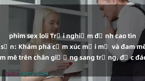phim sex loli Trải nghiệm đỉnh cao tình yêu tại sex khách sạn: Khám phá cảm xúc mới mẻ và đam mê trên chăn giường sang trọng, độc đáo, không giới hạn.
