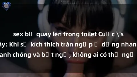 sex bị quay lén trong toilet Cuộc 'sex' trong thang máy: Khi sự kích thích tràn ngập ở dạng nhanh chóng và bất ngờ, không ai có thể ngờ được điều gì sẽ xảy ra!