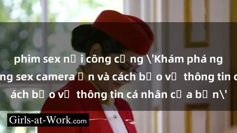 phim sex nơi công cộng 'Khám phá nguy cơ của việc sử dụng sex camera ẩn và cách bảo vệ thông tin cá nhân của bạn'