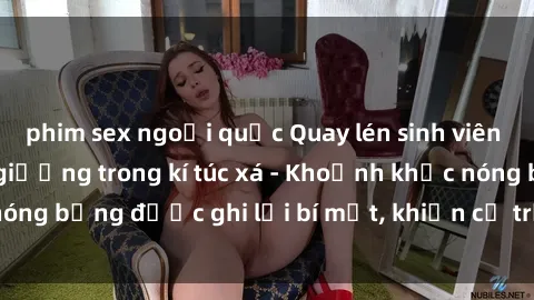 phim sex ngoại quốc Quay lén sinh viên làm tình ngay trên giường trong kí túc xá - Khoảnh khắc nóng bỏng được ghi lại bí mật, khiến cả trường học xôn xao.