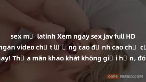 sex mỹ latinh Xem ngay sex jav full HD miễn phí - Hàng ngàn video chất lượng cao đỉnh cao chỉ cần click vào ngay! Thỏa mãn khao khát không giới hạn, đón chờ những trải nghiệm mới lạ!