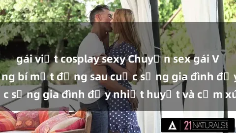 gái việt cosplay sexy Chuyện sex gái Việt có chồng: Những bí mật đằng sau cuộc sống gia đình đầy nhiệt huyết và cảm xúc