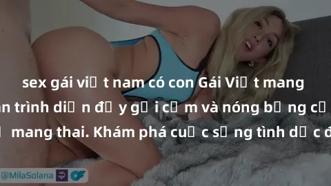 sex gái việt nam có con Gái Việt mang bầu và làm tình: Màn trình diễn đầy gợi cảm và nóng bỏng của phụ nữ mang thai. Khám phá cuộc sống tình dục đầy hấp dẫn và mới lạ của họ!