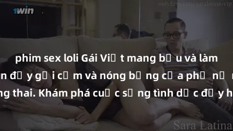 phim sex loli Gái Việt mang bầu và làm tình: Màn trình diễn đầy gợi cảm và nóng bỏng của phụ nữ mang thai. Khám phá cuộc sống tình dục đầy hấp dẫn và mới lạ của họ!