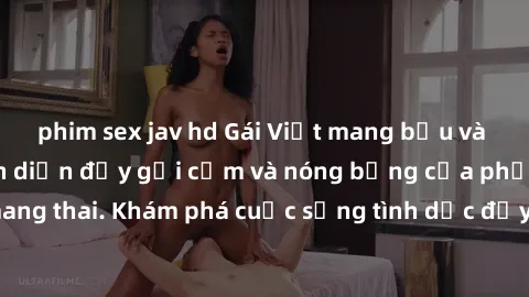 phim sex jav hd Gái Việt mang bầu và làm tình: Màn trình diễn đầy gợi cảm và nóng bỏng của phụ nữ mang thai. Khám phá cuộc sống tình dục đầy hấp dẫn và mới lạ của họ!