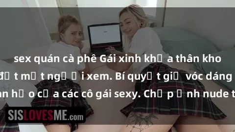 sex quán cà phê Gái xinh khỏa thân khoe dáng nóng bỏng đốt mắt người xem. Bí quyết giữ vóc dáng hoàn hảo của các cô gái sexy. Chụp ảnh nude tự tin không sợ lộ hàng.