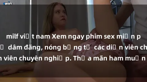milf việt nam Xem ngay phim sex miễn phí tại đây - cùng sự dâm đãng, nóng bỏng từ các diễn viên chuyên nghiệp. Thỏa mãn ham muốn ngay hôm nay!