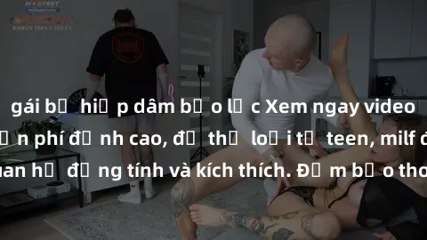gái bị hiếp dâm bạo lực Xem ngay video sex không che miễn phí đỉnh cao, đủ thể loại từ teen, milf đến các cảnh quan hệ đồng tính và kích thích. Đảm bảo thoả mãn mọi khả năng kích thích của bạn!