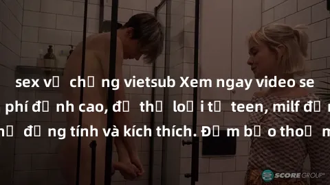 sex vợ chồng vietsub Xem ngay video sex không che miễn phí đỉnh cao, đủ thể loại từ teen, milf đến các cảnh quan hệ đồng tính và kích thích. Đảm bảo thoả mãn mọi khả năng kích thích của bạn!