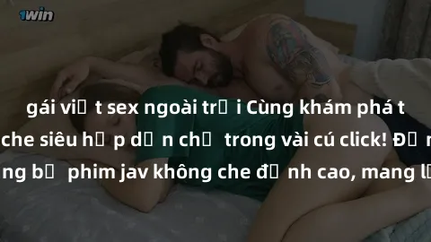 gái việt sex ngoài trời Cùng khám phá thế giới jav không che siêu hấp dẫn chỉ trong vài cú click! Đắm chìm trong những bộ phim jav không che đỉnh cao, mang lại trải nghiệm thú vị và đầy kích thích.