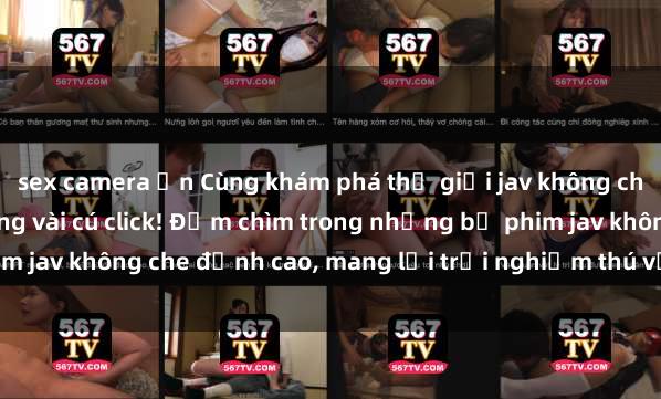 sex camera ẩn Cùng khám phá thế giới jav không che siêu hấp dẫn chỉ trong vài cú click! Đắm chìm trong những bộ phim jav không che đỉnh cao, mang lại trải nghiệm thú vị và đầy kích thích.