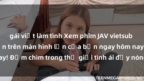gái việt làm tình Xem phim JAV vietsub mới nhất và hấp dẫn trên màn hình lớn của bạn ngay hôm nay! Đắm chìm trong thế giới tình ái đầy nóng bỏng và kích thích.