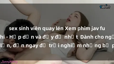 sex sinh viên quay lén Xem phim jav full HD online miễn phí - Hấp dẫn và đầy đủ nhất  Dành cho người lớn, đến ngay để trải nghiệm những bộ phim hấp dẫn và hấp dẫn.