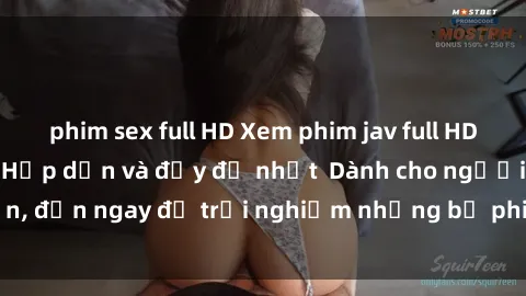 phim sex full HD Xem phim jav full HD online miễn phí - Hấp dẫn và đầy đủ nhất  Dành cho người lớn, đến ngay để trải nghiệm những bộ phim hấp dẫn và hấp dẫn.