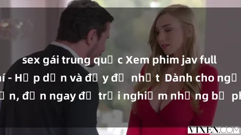 sex gái trung quốc Xem phim jav full HD online miễn phí - Hấp dẫn và đầy đủ nhất  Dành cho người lớn, đến ngay để trải nghiệm những bộ phim hấp dẫn và hấp dẫn.