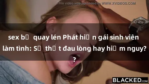 sex bị quay lén Phát hiện gái sinh viên làm tình: Sự thật đau lòng hay hiểm nguy?