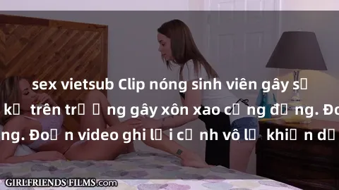 sex vietsub Clip nóng sinh viên gây sốc: Hành động cấm kỵ trên trường gây xôn xao cộng đồng. Đoạn video ghi lại cảnh vô lễ khiến dư luận bức xúc.