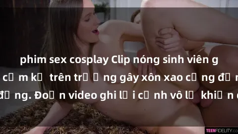 phim sex cosplay Clip nóng sinh viên gây sốc: Hành động cấm kỵ trên trường gây xôn xao cộng đồng. Đoạn video ghi lại cảnh vô lễ khiến dư luận bức xúc.