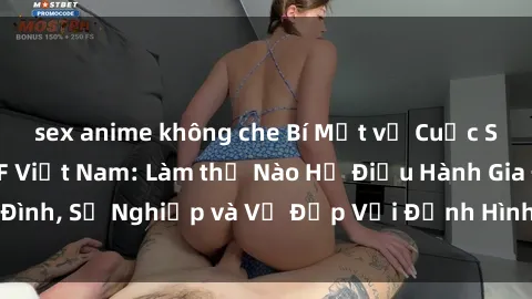sex anime không che Bí Mật về Cuộc Sống Của Các MILF Việt Nam: Làm thế Nào Họ Điều Hành Gia Đình, Sự Nghiệp và Vẻ Đẹp Với Định Hình Văn Hóa Đương Đại
