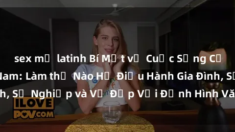 sex mỹ latinh Bí Mật về Cuộc Sống Của Các MILF Việt Nam: Làm thế Nào Họ Điều Hành Gia Đình, Sự Nghiệp và Vẻ Đẹp Với Định Hình Văn Hóa Đương Đại