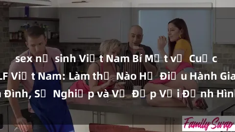 sex nữ sinh Việt Nam Bí Mật về Cuộc Sống Của Các MILF Việt Nam: Làm thế Nào Họ Điều Hành Gia Đình, Sự Nghiệp và Vẻ Đẹp Với Định Hình Văn Hóa Đương Đại