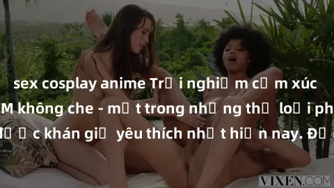 sex cosplay anime Trải nghiệm cảm xúc thăng hoa với jav SM không che - một trong những thể loại phim người lớn được khán giả yêu thích nhất hiện nay. Đảm bảo đem lại sự hấp dẫn, kích thích tối đa cho 