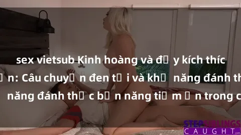 sex vietsub Kinh hoàng và đầy kích thích với phim sex tra tấn: Câu chuyện đen tối và khả năng đánh thức bản năng tiềm ẩn trong con người