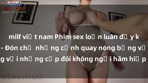 milf việt nam Phim sex loạn luân đầy kích thích không che - Đón chờ những cảnh quay nóng bỏng với những cặp đôi không ngại hãm hiếp gia đình trong lòng