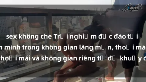 sex không che Trải nghiệm độc đáo tại sex nhà nghỉ: ẩn mình trong không gian lãng mạn, thoải mái và không gian riêng tư để khuấy động tình ái.