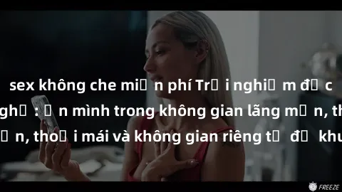 sex không che miễn phí Trải nghiệm độc đáo tại sex nhà nghỉ: ẩn mình trong không gian lãng mạn, thoải mái và không gian riêng tư để khuấy động tình ái.