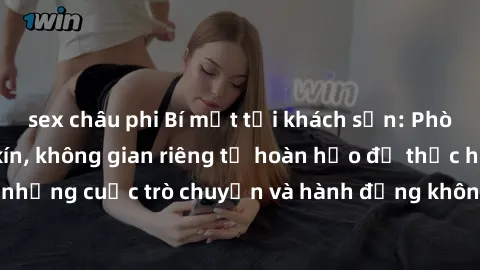 sex châu phi Bí mật tại khách sạn: Phòng quay lén khép kín, không gian riêng tư hoàn hảo để thực hiện những cuộc trò chuyện và hành động không bị người khác phát hiện.
