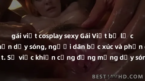 gái việt cosplay sexy Gái Việt bị lộ clip sex khiến dư luận dậy sóng, người dân bức xúc và phản đối gay gắt. Sự việc khiến cộng đồng mạng dậy sóng và yêu cầu xử lý nghiêm ngặt.