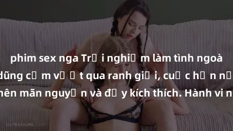 phim sex nga Trải nghiệm làm tình ngoài đường: Khi lòng dũng cảm vượt qua ranh giới, cuộc hẹn nơi công cộng trở nên mãn nguyện và đầy kích thích. Hành vi nguy hiểm, nhưng cũng tạo nên cảm giác mới mẻ 