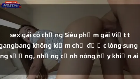 sex gái có chồng Siêu phẩm gái Việt tham gia trong buổi gangbang không kiềm chế được lòng sung sướng, những cảnh nóng nảy khiến ai cũng phải mãn nhãn