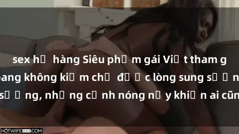 sex họ hàng Siêu phẩm gái Việt tham gia trong buổi gangbang không kiềm chế được lòng sung sướng, những cảnh nóng nảy khiến ai cũng phải mãn nhãn