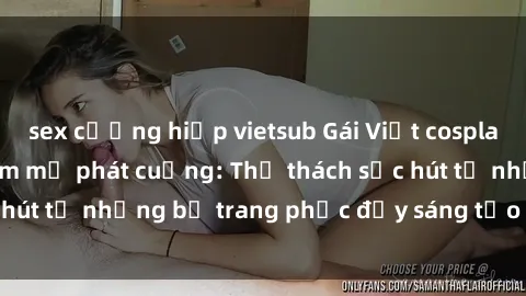 sex cưỡng hiếp vietsub Gái Việt cosplay sexy khiến fan hâm mộ phát cuồng: Thử thách sức hút từ những bộ trang phục đầy sáng tạo và quyến rũ!