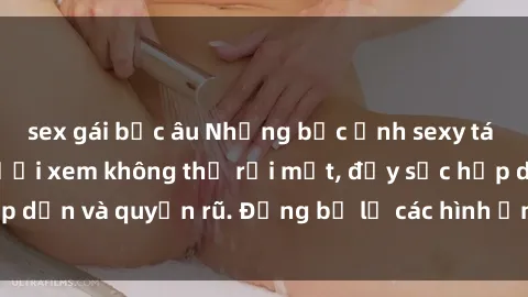 sex gái bắc âu Những bức ảnh sexy tá gợi cảm khiến người xem không thể rời mắt, đầy sức hấp dẫn và quyến rũ. Đừng bỏ lỡ các hình ảnh nóng bỏng này!