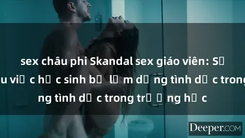 sex châu phi Skandal sex giáo viên: Sự thật đằng sau việc học sinh bị lạm dụng tình dục trong trường học