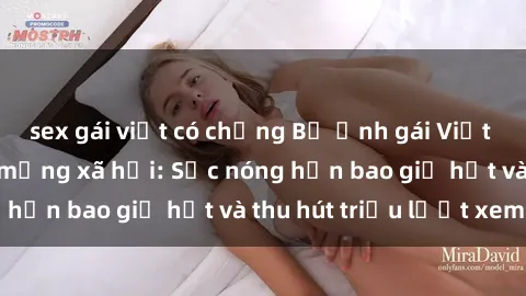 sex gái việt có chồng Bộ ảnh gái Việt Nam nude gây sốt mạng xã hội: Sắc nóng hơn bao giờ hết và thu hút triệu lượt xem