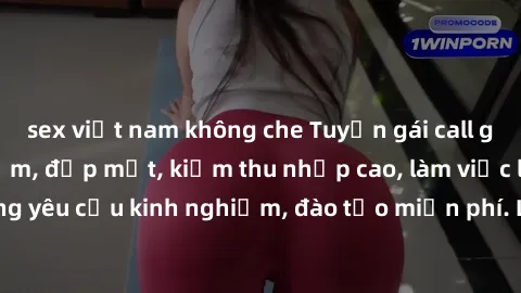 sex việt nam không che Tuyển gái call girl Việt Nam gợi cảm, đẹp mắt, kiếm thu nhập cao, làm việc linh hoạt, không yêu cầu kinh nghiệm, đào tạo miễn phí. Liên hệ ngay để biết thêm chi tiết!